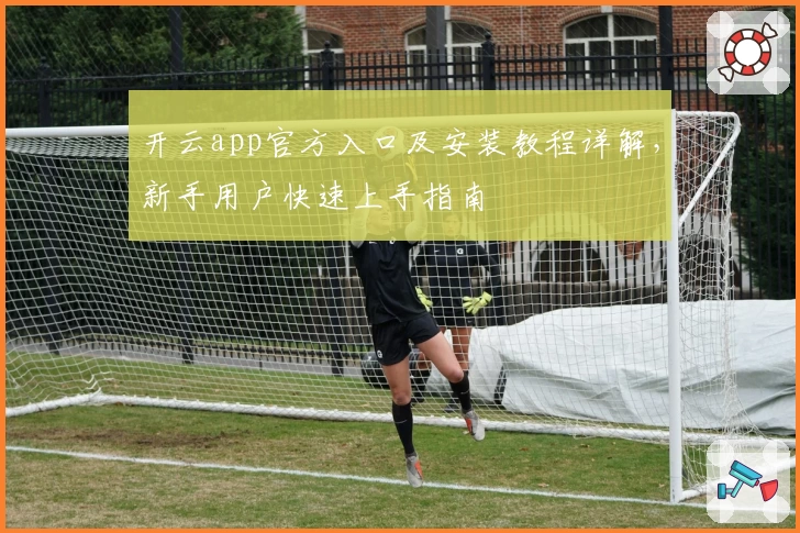 开云app官方入口及安装教程详解，新手用户快速上手指南