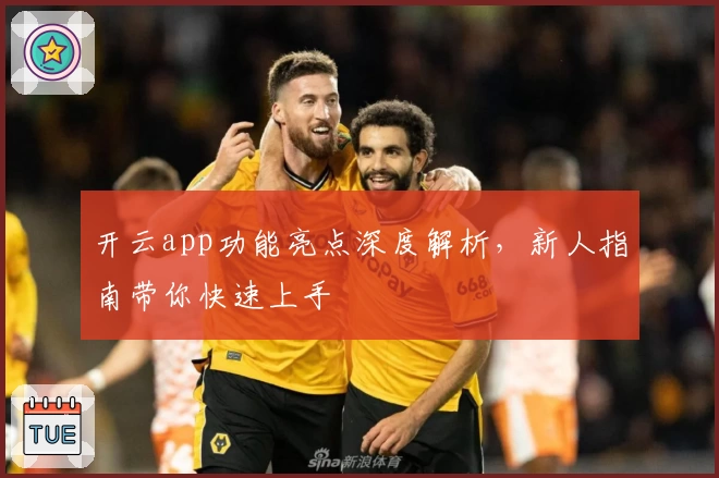 开云app功能亮点深度解析，新人指南带你快速上手