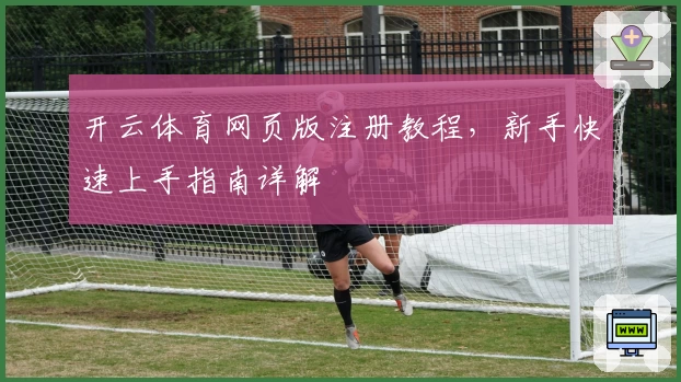 开云体育网页版注册教程，新手快速上手指南详解